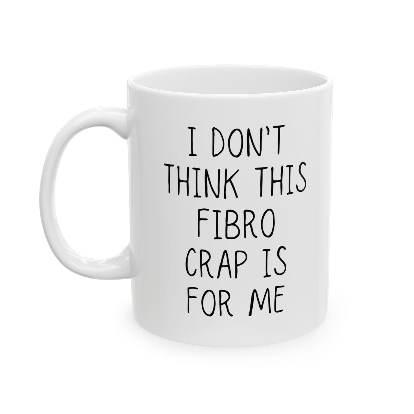 Fibromyalgia Coffee Mug | I Don't Think This Fibro Crap Is For Me | Chronic Pain, Invisible Illness, Gift Idea for Self Awareness