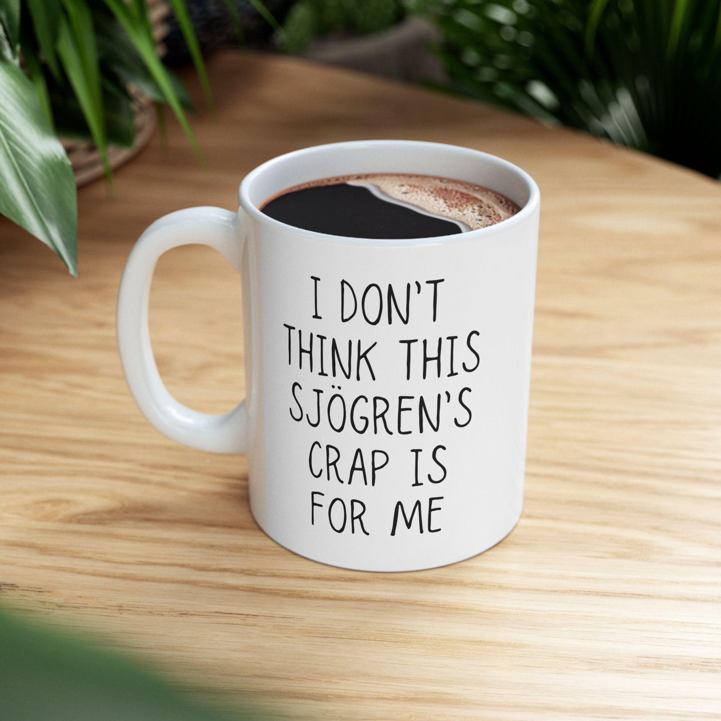 Sjogren's Coffee Mug | I Don't Think This Sjögren’s Crap is For Me | Chronic Pain Gift for Invisible Illness