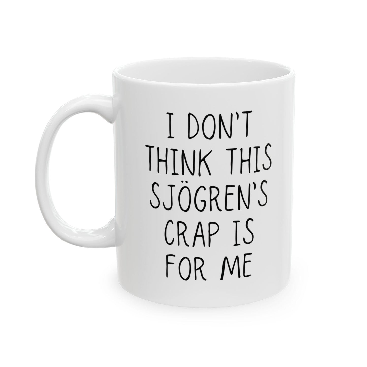 Sjogren's Coffee Mug | I Don't Think This Sjögren’s Crap is For Me | Chronic Pain Gift for Invisible Illness