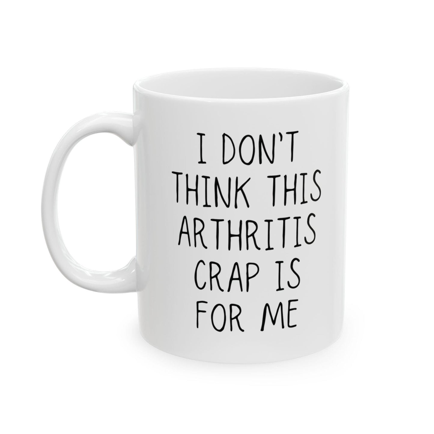Arthritis Coffee Mug | I Don't Think This Arthritis Crap Is For Me | Chronic Pain, Invisible Illness, Gift Idea for Self Awareness